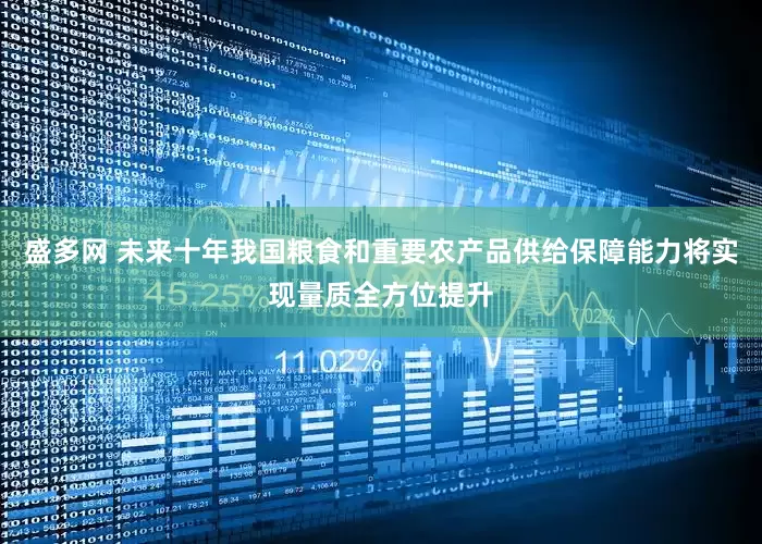 盛多网 未来十年我国粮食和重要农产品供给保障能力将实现量质全方位提升